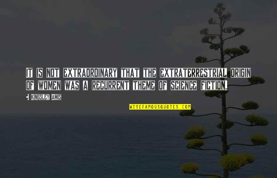Mosuo Men Quotes By Kingsley Amis: It is not extraordinary that the extraterrestrial origin