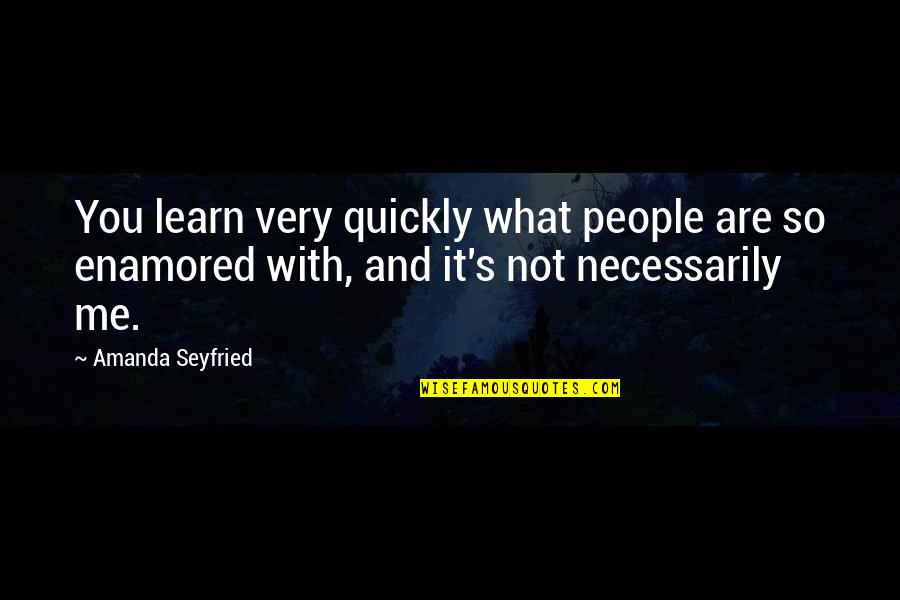 Moszczynski Zbigniew Quotes By Amanda Seyfried: You learn very quickly what people are so Moszczynski Zbigniew Quotes By Amanda Seyfried: You learn very quickly what people are so