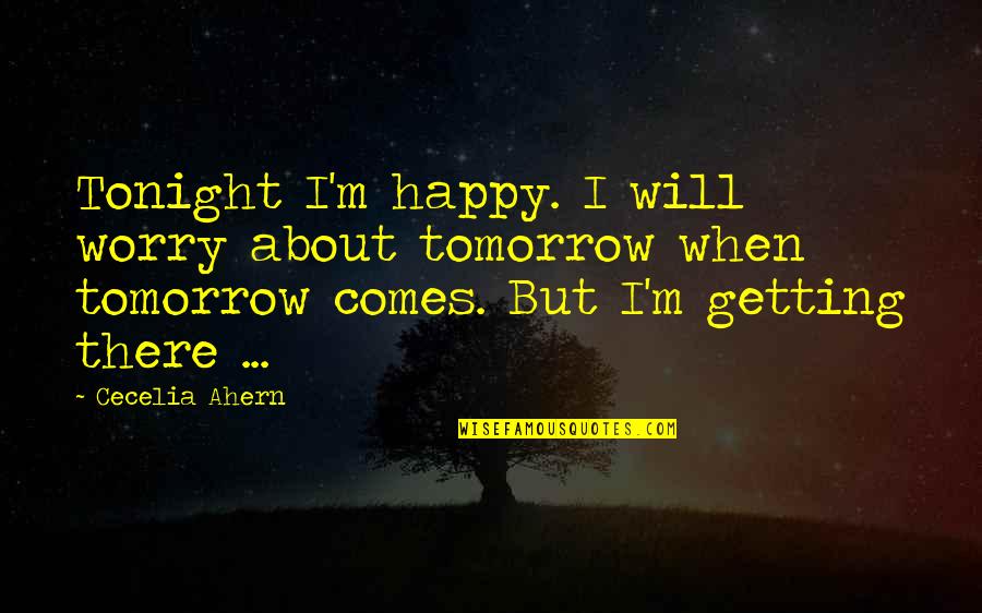 Moszkowicz Quotes By Cecelia Ahern: Tonight I'm happy. I will worry about tomorrow
