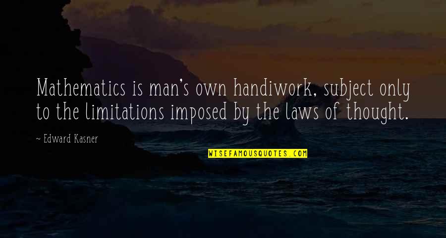 Mot Rhead Ace Quotes By Edward Kasner: Mathematics is man's own handiwork, subject only to