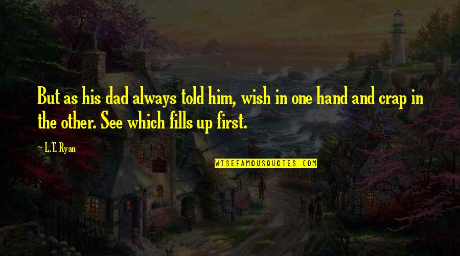 Mota Funny Quotes By L.T. Ryan: But as his dad always told him, wish Mota Funny Quotes By L.T. Ryan: But as his dad always told him, wish