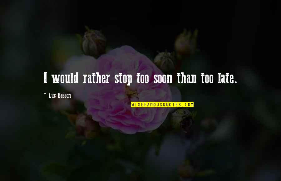 Mota Funny Quotes By Luc Besson: I would rather stop too soon than too Mota Funny Quotes By Luc Besson: I would rather stop too soon than too