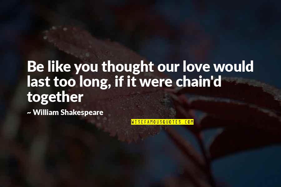 Mota Love Quotes By William Shakespeare: Be like you thought our love would last