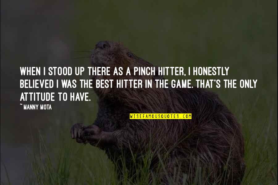 Mota Quotes By Manny Mota: When I stood up there as a pinch Mota Quotes By Manny Mota: When I stood up there as a pinch