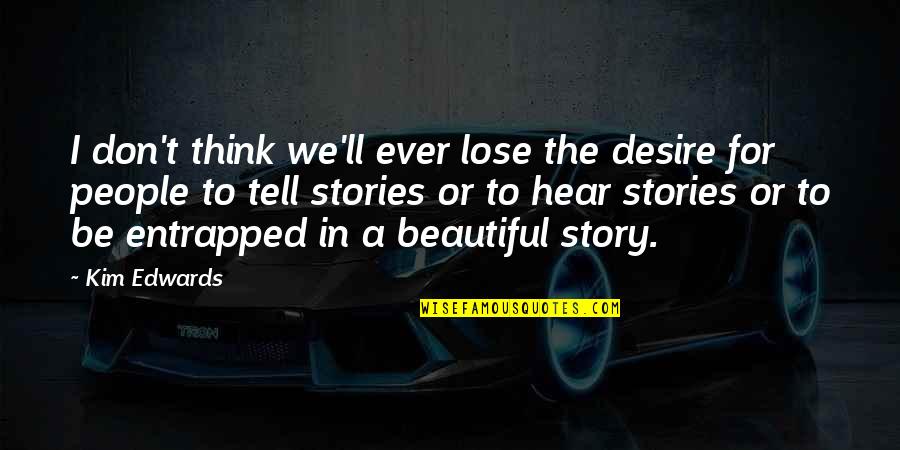 Motamed Aria Quotes By Kim Edwards: I don't think we'll ever lose the desire Motamed Aria Quotes By Kim Edwards: I don't think we'll ever lose the desire