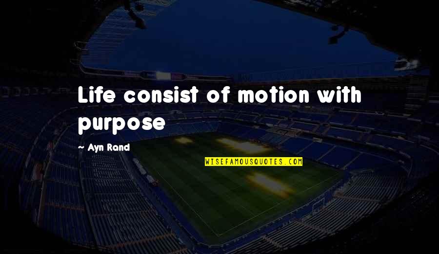 Motasim Billah Quotes By Ayn Rand: Life consist of motion with purpose Motasim Billah Quotes By Ayn Rand: Life consist of motion with purpose