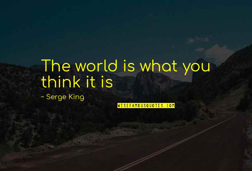 Motasim Billah Quotes By Serge King: The world is what you think it is Motasim Billah Quotes By Serge King: The world is what you think it is