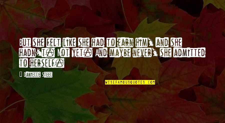Motazol Quotes By Danielle Steel: But she felt like she had to earn