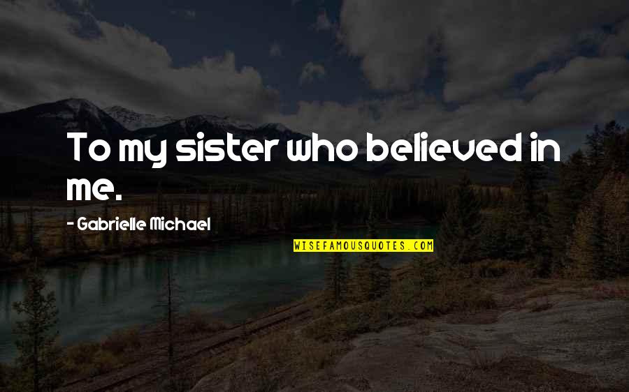 Motazol Quotes By Gabrielle Michael: To my sister who believed in me.