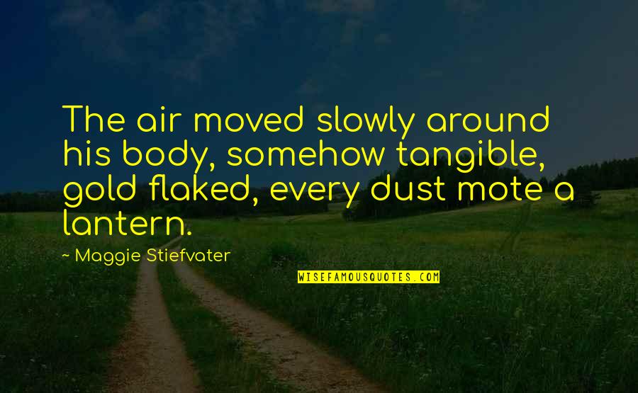 Mote Quotes By Maggie Stiefvater: The air moved slowly around his body, somehow