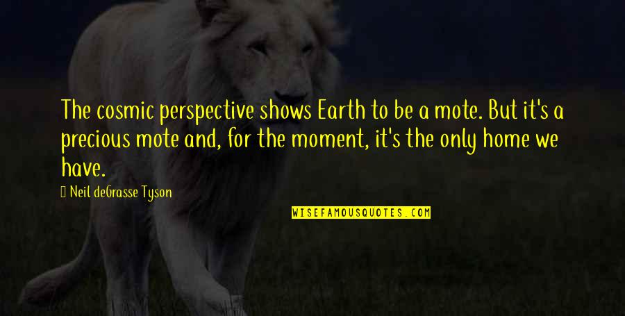 Mote Quotes By Neil DeGrasse Tyson: The cosmic perspective shows Earth to be a