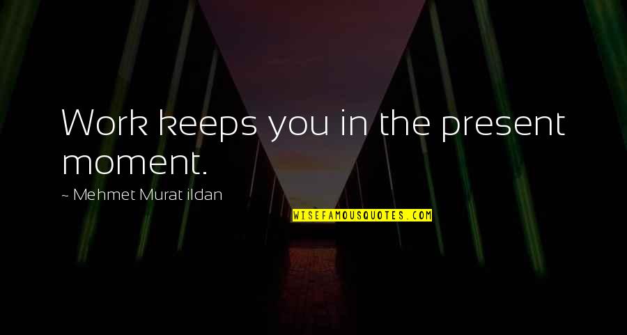 Moteki English Sub Quotes By Mehmet Murat Ildan: Work keeps you in the present moment. Moteki English Sub Quotes By Mehmet Murat Ildan: Work keeps you in the present moment.