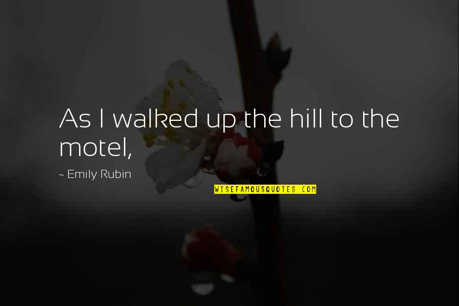 Motel Quotes By Emily Rubin: As I walked up the hill to the