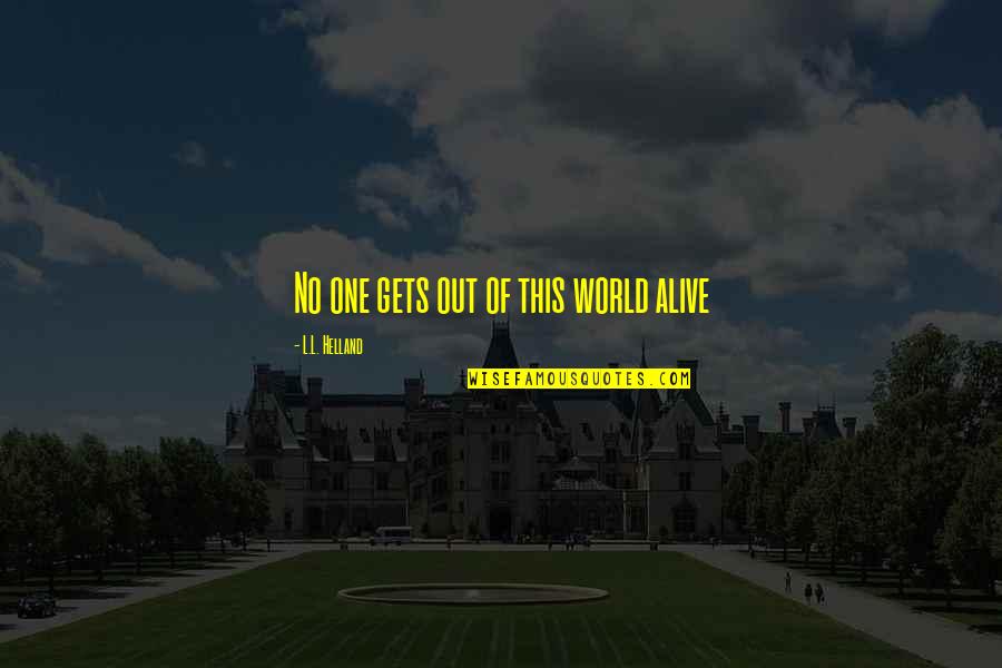 Motema Quotes By L.L. Helland: No one gets out of this world alive