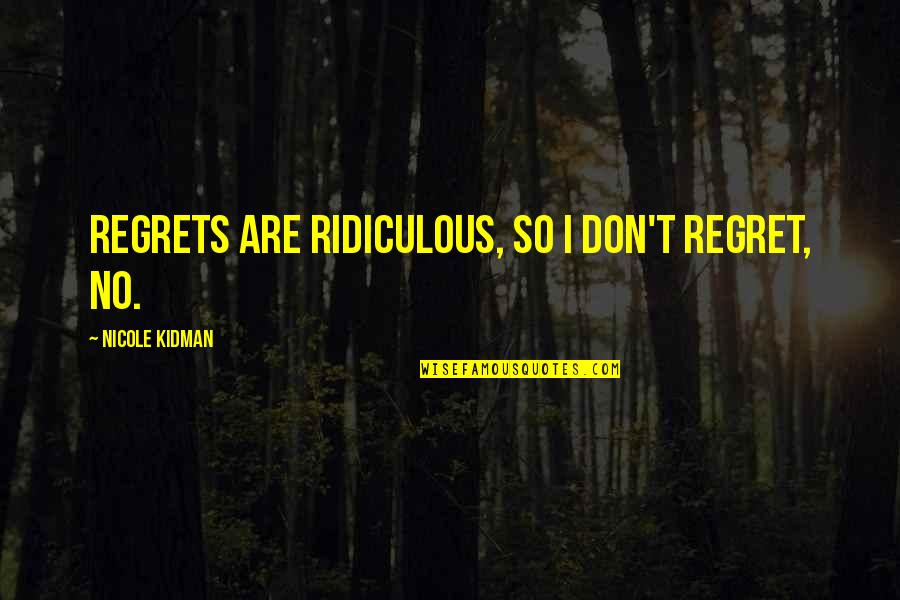 Moteris Iesko Quotes By Nicole Kidman: Regrets are ridiculous, so I don't regret, no.