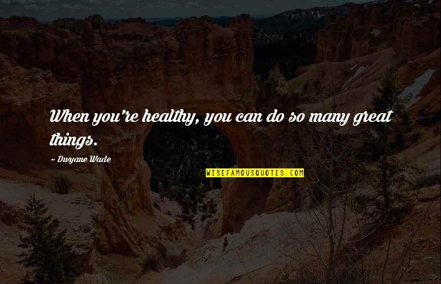 Moteros Wallpapers Quotes By Dwyane Wade: When you're healthy, you can do so many