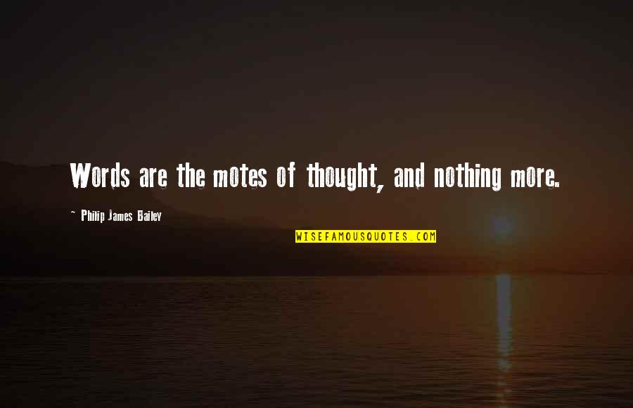 Motes Quotes By Philip James Bailey: Words are the motes of thought, and nothing