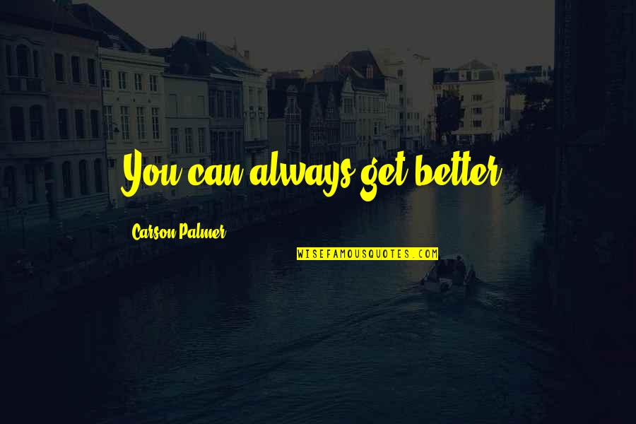 Motet Youtube Quotes By Carson Palmer: You can always get better. Motet Youtube Quotes By Carson Palmer: You can always get better.