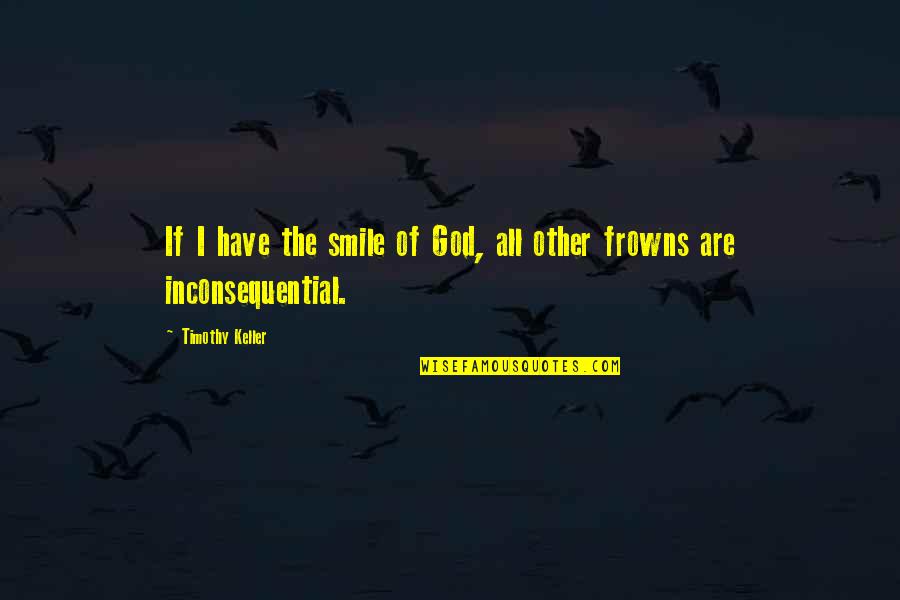 Moteur Pas Quotes By Timothy Keller: If I have the smile of God, all