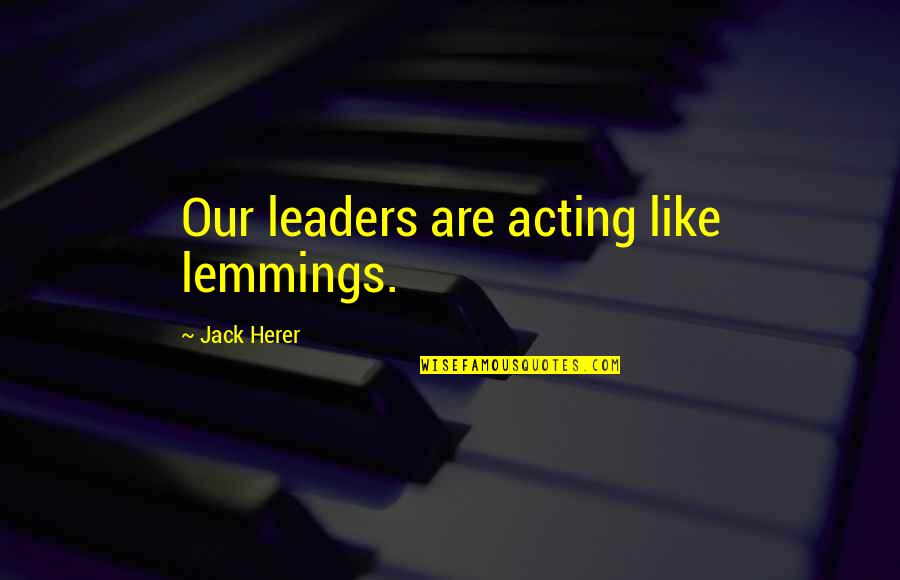Moth Eaten Quotes By Jack Herer: Our leaders are acting like lemmings. Moth Eaten Quotes By Jack Herer: Our leaders are acting like lemmings.
