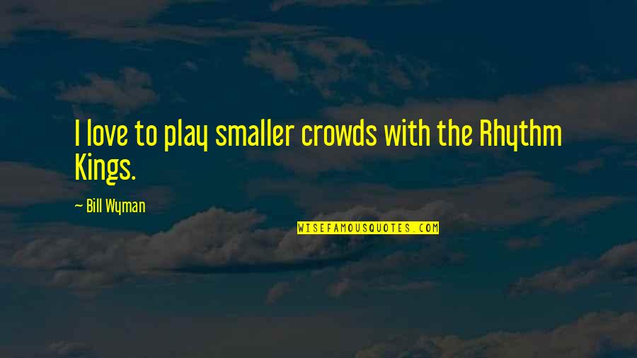 Moth Eaten Seneschal Coatee Quotes By Bill Wyman: I love to play smaller crowds with the Moth Eaten Seneschal Coatee Quotes By Bill Wyman: I love to play smaller crowds with the