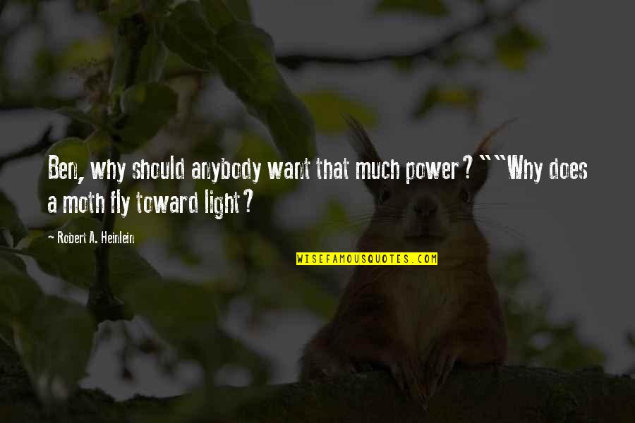 Moth Light Quotes By Robert A. Heinlein: Ben, why should anybody want that much power?""Why