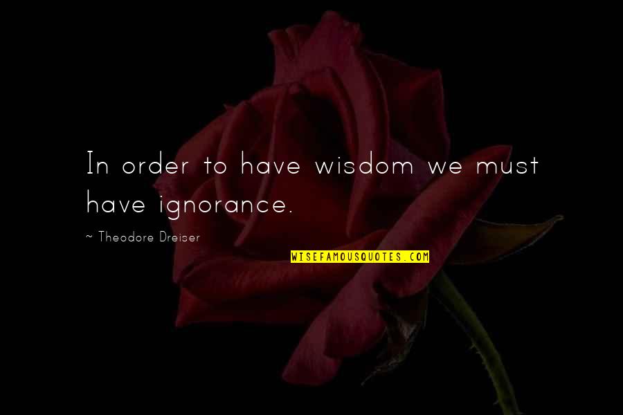 Moth Smoke Quotes By Theodore Dreiser: In order to have wisdom we must have Moth Smoke Quotes By Theodore Dreiser: In order to have wisdom we must have