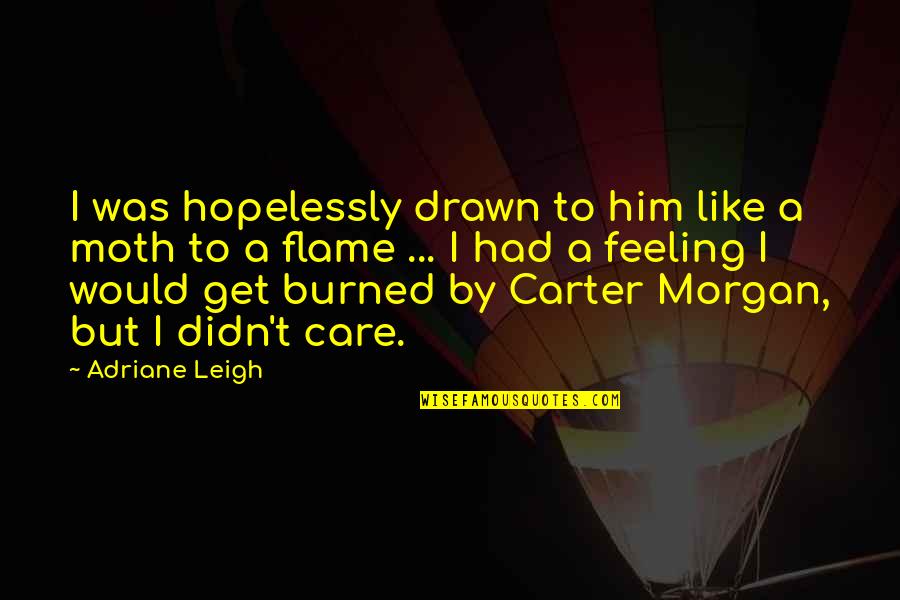 Moth To A Flame Quotes By Adriane Leigh: I was hopelessly drawn to him like a