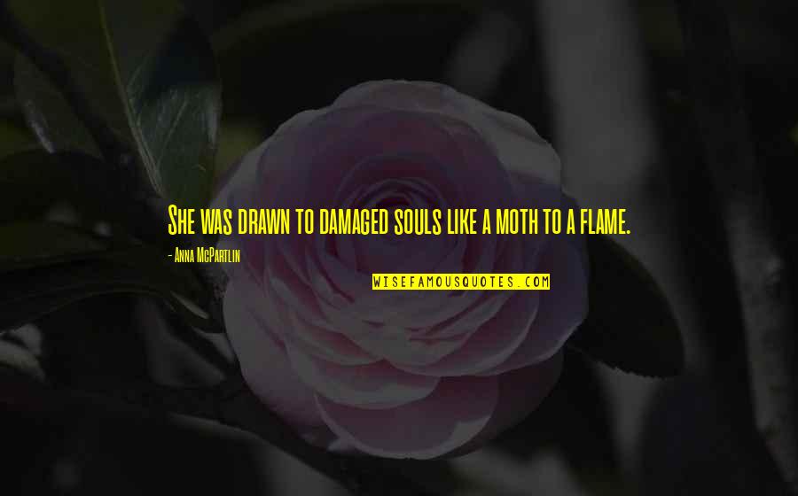 Moth To A Flame Quotes By Anna McPartlin: She was drawn to damaged souls like a