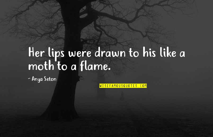 Moth To A Flame Quotes By Anya Seton: Her lips were drawn to his like a