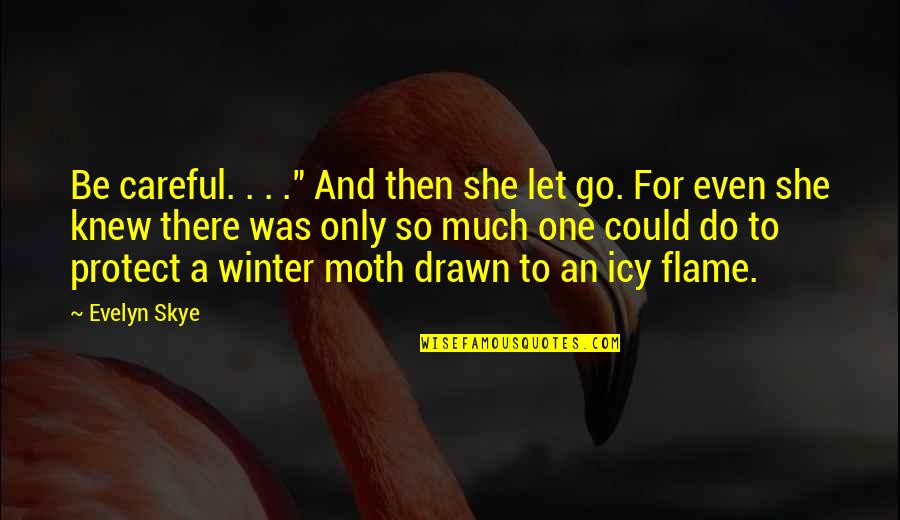 Moth To A Flame Quotes By Evelyn Skye: Be careful. . . ." And then she