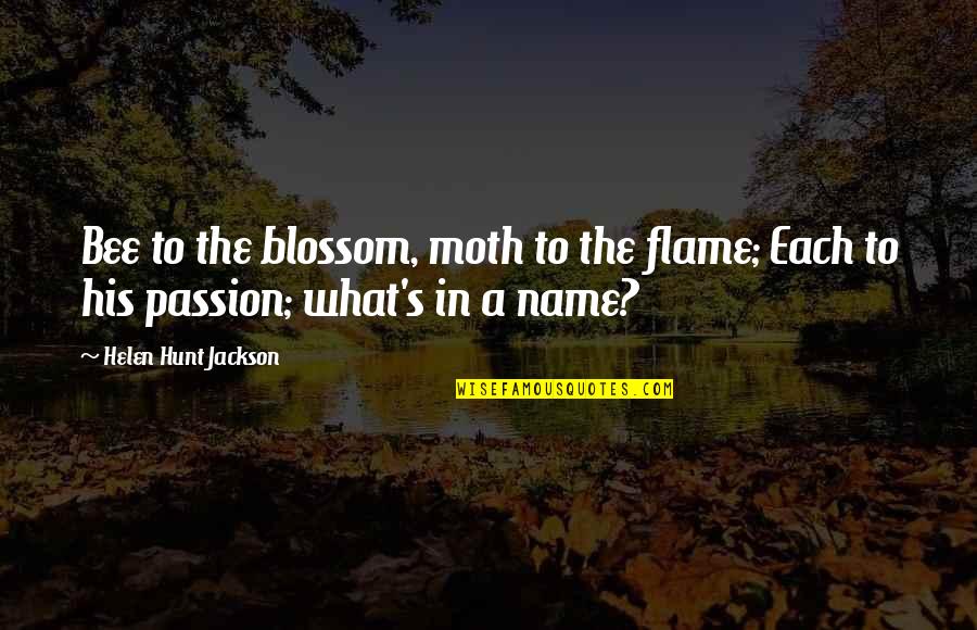 Moth To A Flame Quotes By Helen Hunt Jackson: Bee to the blossom, moth to the flame;