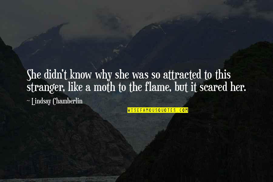 Moth To A Flame Quotes By Lindsay Chamberlin: She didn't know why she was so attracted