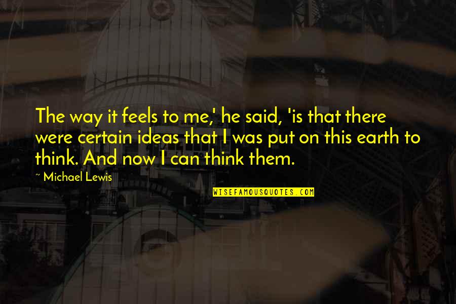 Mothball Poisoning Quotes By Michael Lewis: The way it feels to me,' he said, Mothball Poisoning Quotes By Michael Lewis: The way it feels to me,' he said,