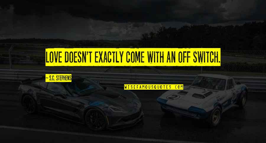 Mothballs Quotes By S.C. Stephens: Love doesn't exactly come with an off switch. Mothballs Quotes By S.C. Stephens: Love doesn't exactly come with an off switch.