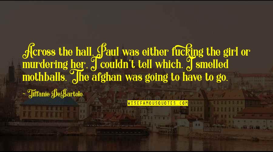Mothballs Quotes By Tiffanie DeBartolo: Across the hall, Paul was either fucking the Mothballs Quotes By Tiffanie DeBartolo: Across the hall, Paul was either fucking the