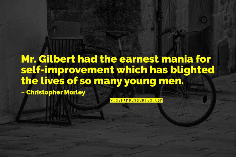 Mother Abandonment Issues Quotes By Christopher Morley: Mr. Gilbert had the earnest mania for self-improvement