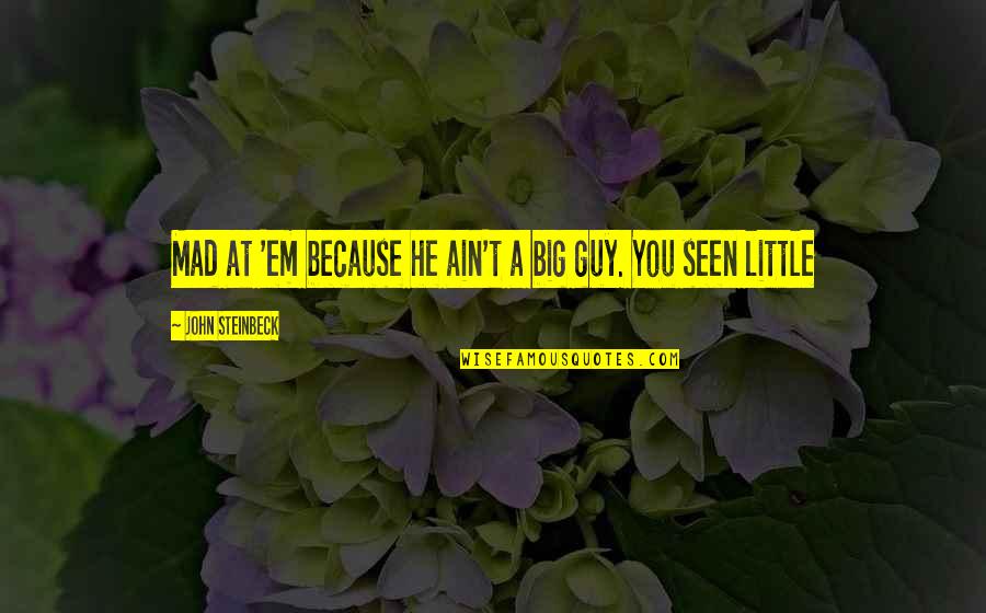 Mother Abandonment Quotes By John Steinbeck: Mad at 'em because he ain't a big Mother Abandonment Quotes By John Steinbeck: Mad at 'em because he ain't a big