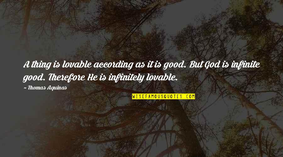 Mother Abandonment Quotes By Thomas Aquinas: A thing is lovable according as it is Mother Abandonment Quotes By Thomas Aquinas: A thing is lovable according as it is