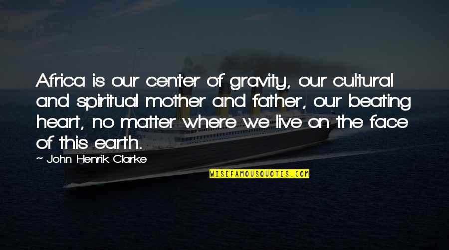 Mother Africa Quotes By John Henrik Clarke: Africa is our center of gravity, our cultural