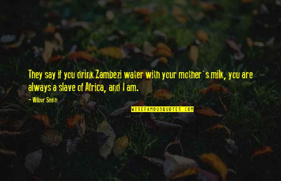 Mother Africa Quotes By Wilbur Smith: They say if you drink Zambezi water with