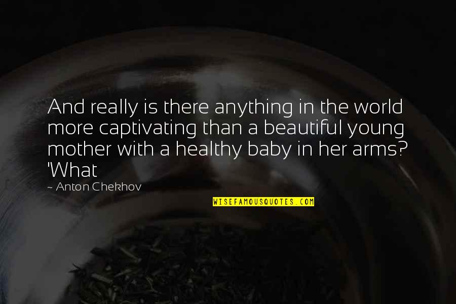 Mother And Baby Quotes By Anton Chekhov: And really is there anything in the world