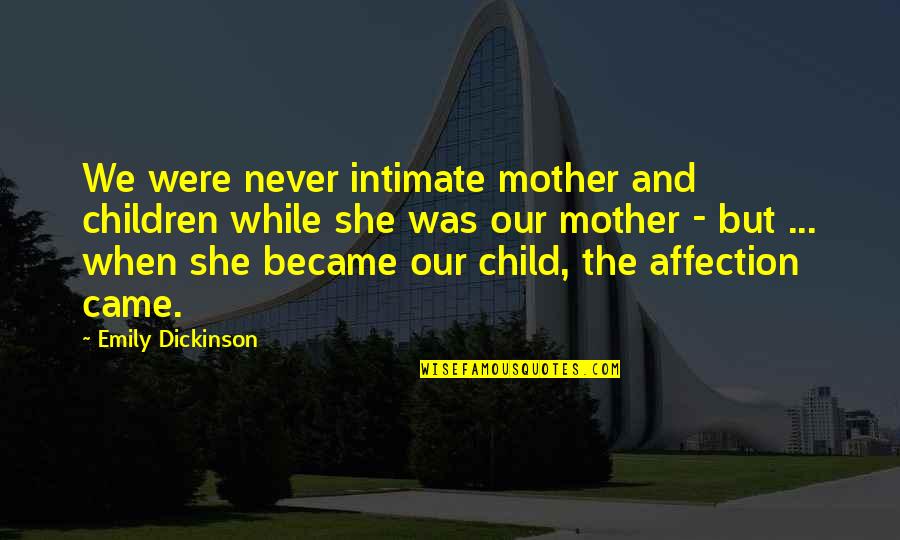 Mother And Child Quotes By Emily Dickinson: We were never intimate mother and children while Mother And Child Quotes By Emily Dickinson: We were never intimate mother and children while