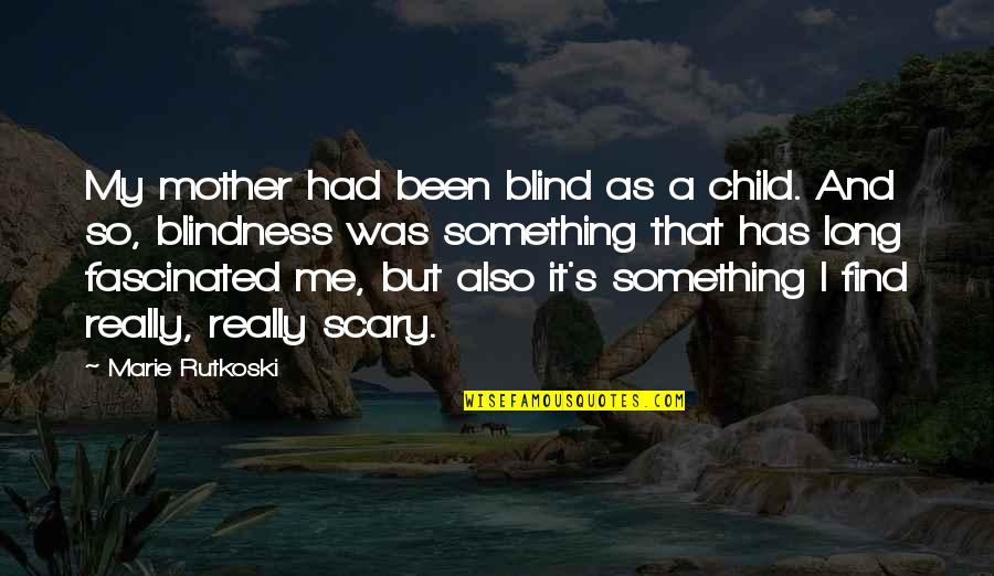 Mother And Child Quotes By Marie Rutkoski: My mother had been blind as a child. Mother And Child Quotes By Marie Rutkoski: My mother had been blind as a child.
