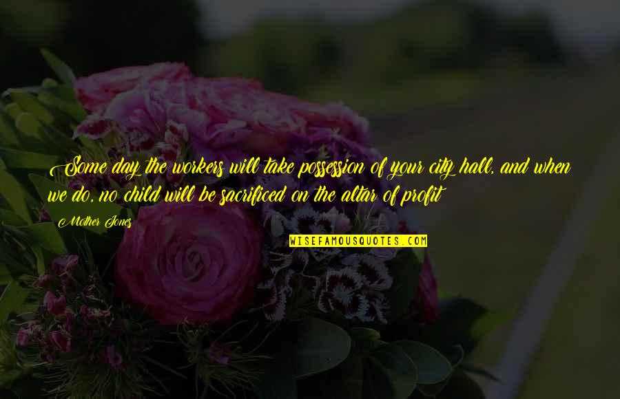 Mother And Child Quotes By Mother Jones: Some day the workers will take possession of Mother And Child Quotes By Mother Jones: Some day the workers will take possession of