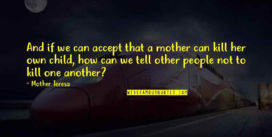Mother And Child Quotes By Mother Teresa: And if we can accept that a mother Mother And Child Quotes By Mother Teresa: And if we can accept that a mother