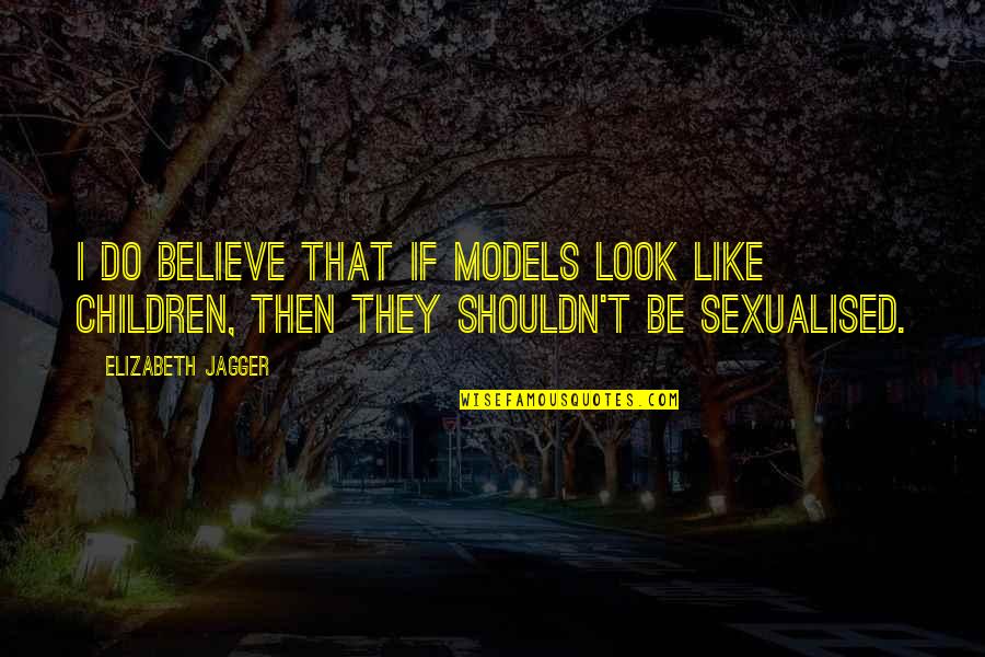 Mother And Father Bible Quotes By Elizabeth Jagger: I do believe that if models look like