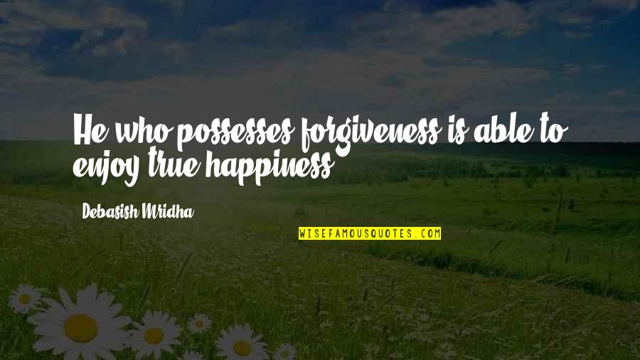 Mother And Father In Laws Quotes By Debasish Mridha: He who possesses forgiveness is able to enjoy Mother And Father In Laws Quotes By Debasish Mridha: He who possesses forgiveness is able to enjoy