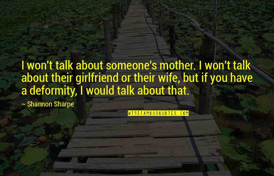 Mother And Girlfriend Quotes By Shannon Sharpe: I won't talk about someone's mother. I won't