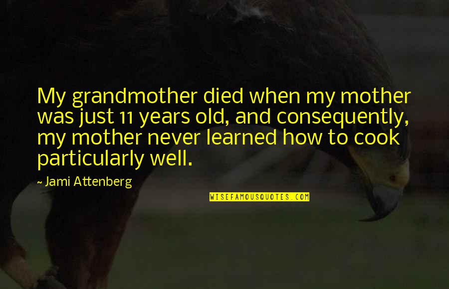 Mother And Grandmother Quotes By Jami Attenberg: My grandmother died when my mother was just